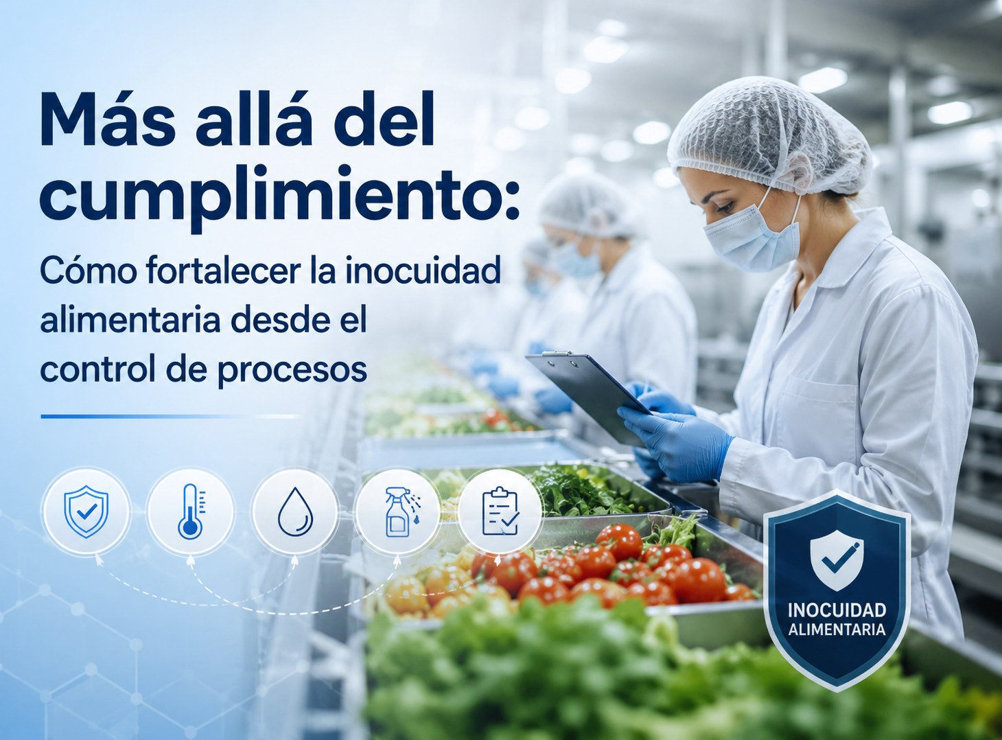 M&Aacute;S ALL&Aacute; DEL CUMPLIMIENTO: C&Oacute;MO FORTALECER LA INOCUIDAD ALIMENTARIA DESDE EL CONTROL DE PROCESOS